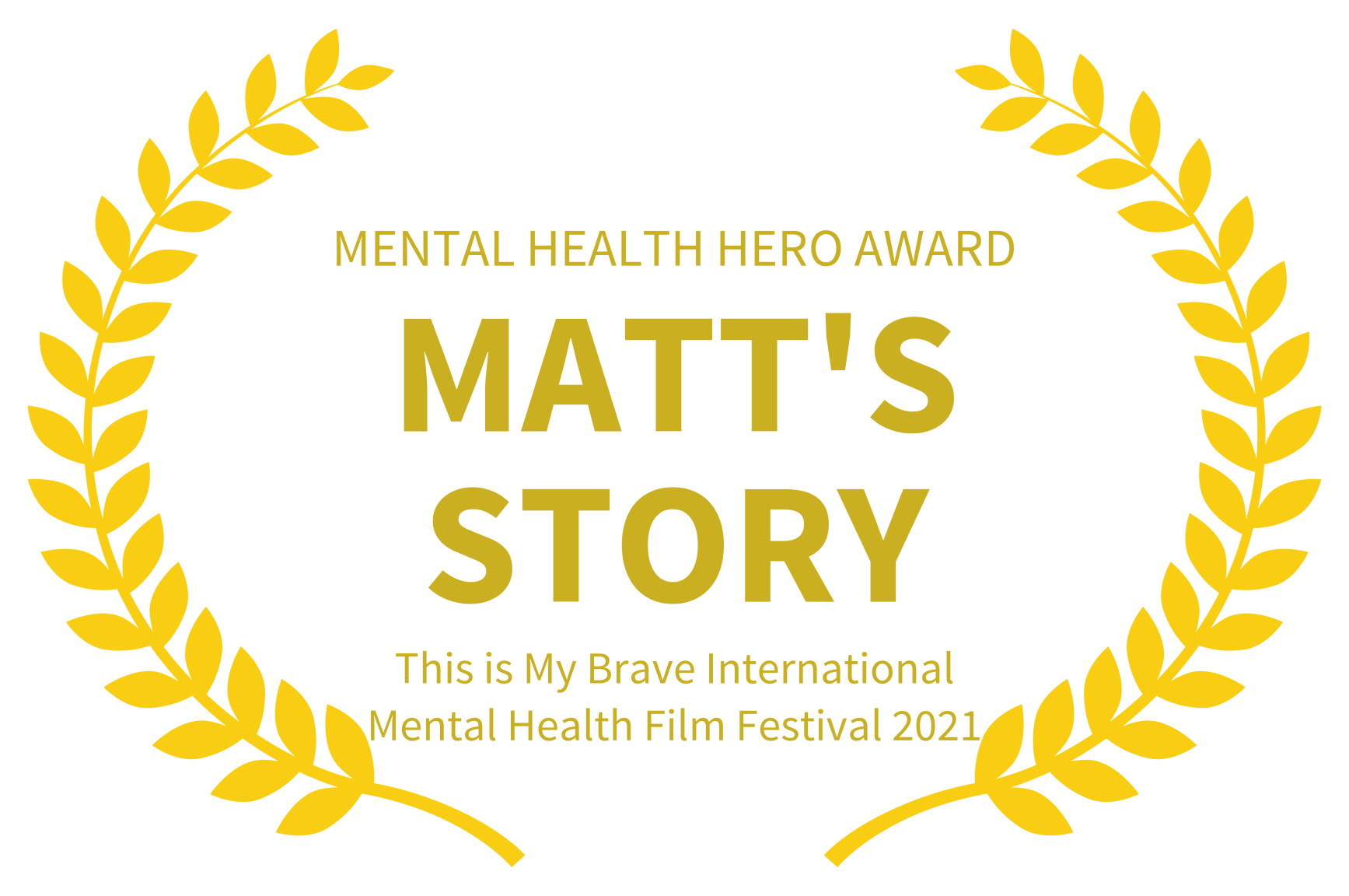 MENTAL HEALTH HERO AWARD - MATTS STORY - This is My Brave International Mental Health Film Festival 2021.png